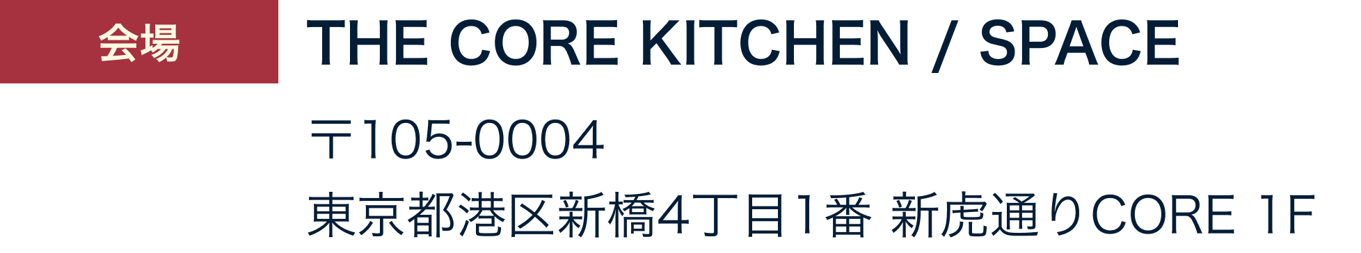 会場　THE CORE KITCHEN / SPACE 〒105-0004　東京都港区新橋4丁目1番 新虎通りCORE 1F